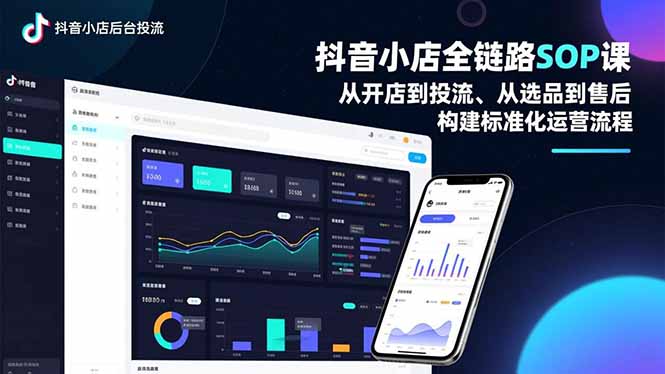 抖音小店全链路SOP课，从开店到投流、从选品到售后，构建标准化运营流程-鑫源云网创