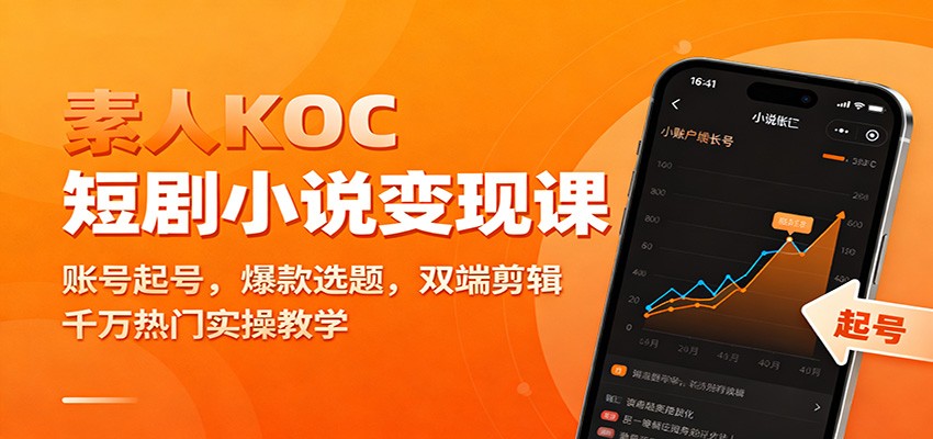素人KOC短剧小说变现课：账号起号，爆款选题，双端剪辑，千万热门实操教学-鑫源云网创