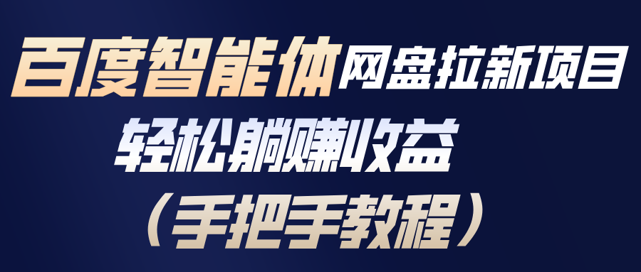 百度智能体网盘拉新项目，轻松躺赚收益(手把手教程-鑫源云网创