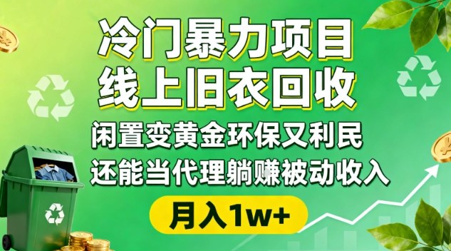 冷门暴力项目，线上旧衣回收，闲置变黄金环保又利民，还能当代理躺賺被动收入，变现+精准引流全流程-鑫源云网创