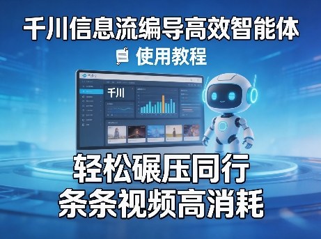 千川信息流编导高效智能体+使用教程,轻松碾压同行,实现条条视频高消耗-鑫源云网创