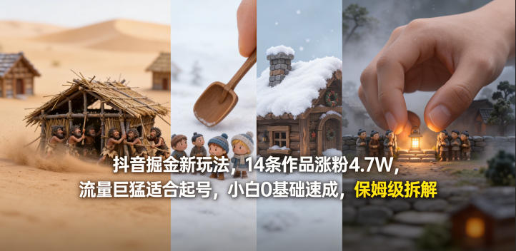 抖音掘金新玩法，14条作品涨粉4.7W，流量巨猛适合起号，小白0基础速成，保姆级拆解-鑫源云网创