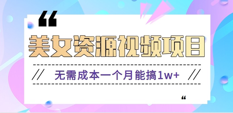 零门槛美女号无脑搬砖项目，无需成本一个月能搞1w+【附图片资源+软件】-鑫源云网创