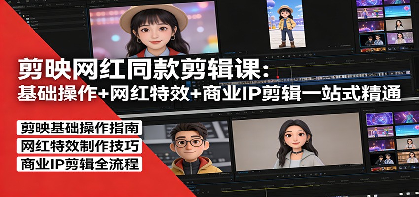 剪映网红同款剪辑：基础操作+网红特效+商业IP剪辑一站式精通-鑫源云网创