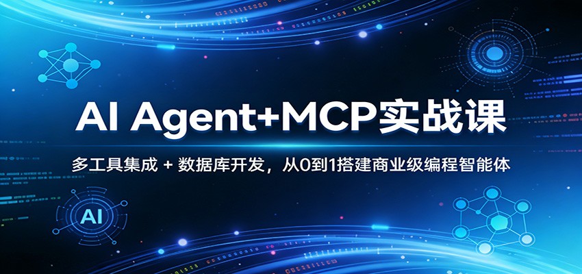 AI Agent+MCP实战课：多工具集成 + 数据库开发，从0到1搭建商业级编程智能体-鑫源云网创