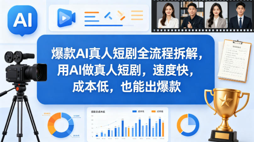 爆款AI真人短剧全流程拆解，用AI做真人短剧，速度快，成本低，也能出爆款-鑫源云网创