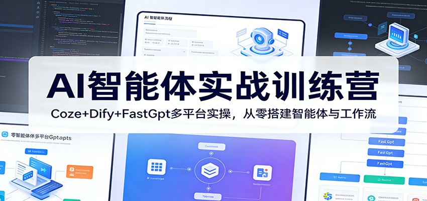 AI智能体实战训练营:Coze+Dify+FastGpt多平台实操,从零搭建智能体与工作流-鑫源云网创