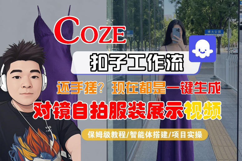 Coze智能体工作流一键生成“对镜自拍服装展示“短视频,全流程保姆级教学-鑫源云网创