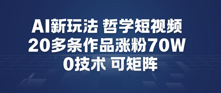AI新玩法哲学短视频制作教学，20多条作品涨粉70W，0成本赛道，可矩阵-鑫源云网创