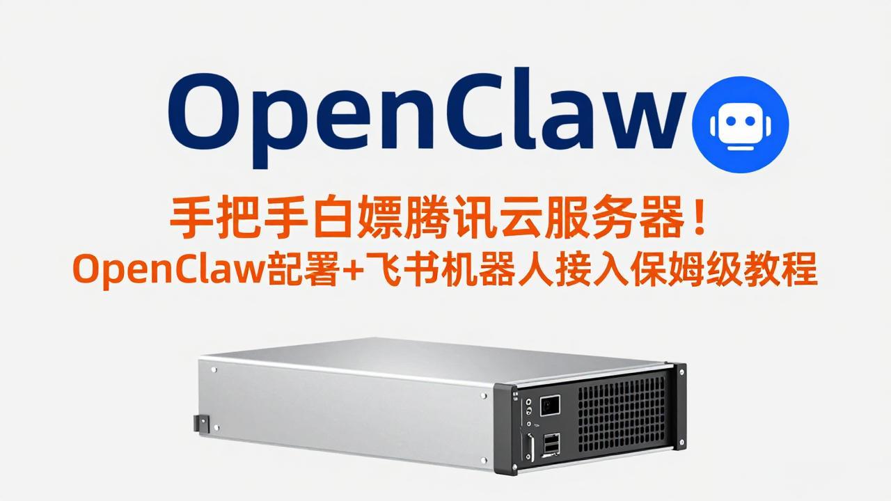 手把手白嫖腾讯云服务器！OpenClaw部署+飞书机器人接入保姆级教程-鑫源云网创