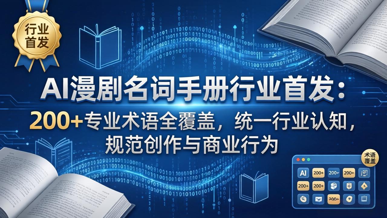 AI漫剧名词手册行业首发：200+专业术语全覆盖，统一行业认知，规范创作与商业行为-鑫源云网创