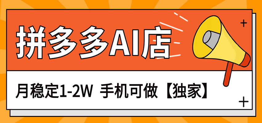 独家项目，拼多多虚拟AI店，月稳定1-2W，手机可做-鑫源云网创