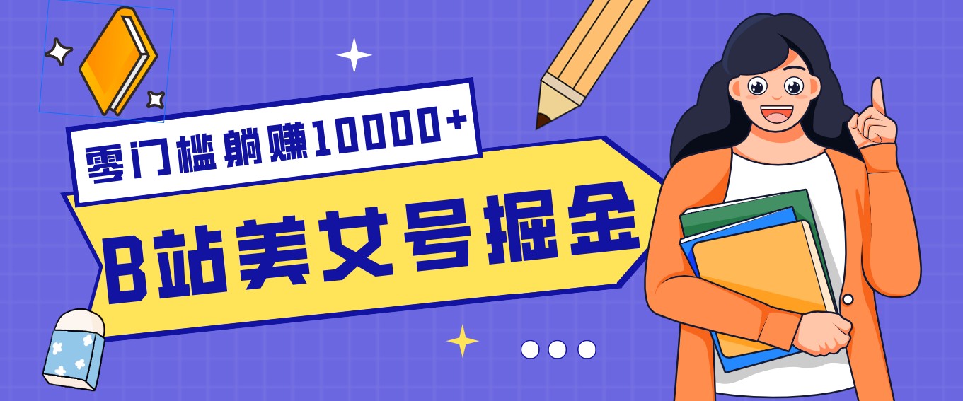 B站美女号掘金秘籍：网盘拉新躺赚10000+，玩法稳定新手也能做的长期副业-鑫源云网创