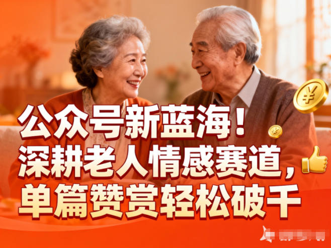 公众号新蓝海！深耕老人情感赛道，单篇赞赏轻松破1k-鑫源云网创