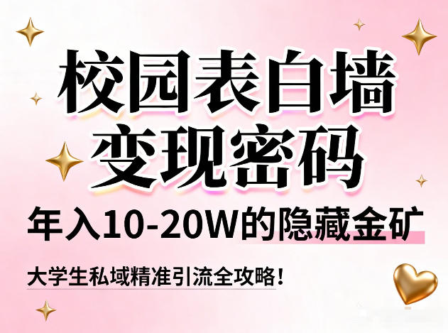 校园表白墙变现密码，年入10-20W的隐藏金矿，大学生私域精准引流全攻略！-鑫源云网创