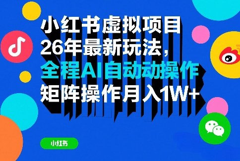 小红书虚拟项目26年最新玩法，全程AI自动操作，矩阵操作月入1W＋【揭秘】-鑫源云网创