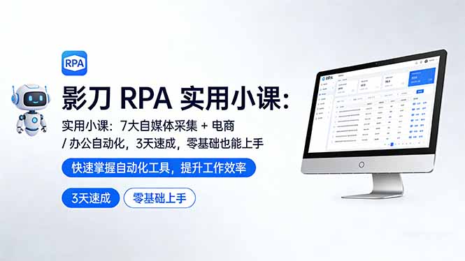 影刀 RPA 实用小课：7 大自媒体采集 + 电商 / 办公自动化，3 天速成，零基础也能上手-鑫源云网创