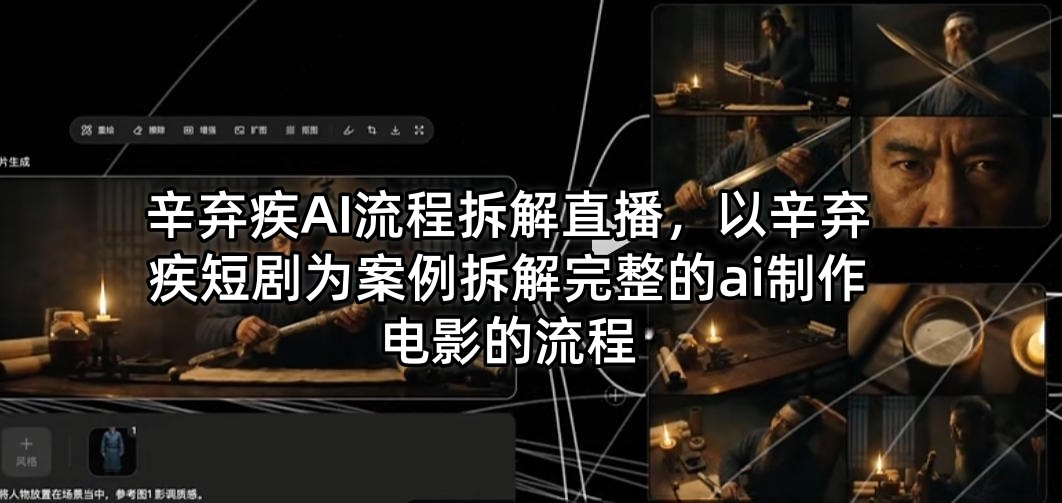 辛弃疾AI流程拆解直播，以辛弃疾短剧为案例拆解完整的ai制作电影的流程-鑫源云网创