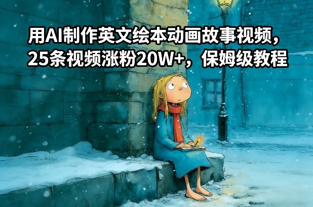 用AI制作英文绘本动画故事视频，25条视频涨粉20W+，保姆级教程-鑫源云网创