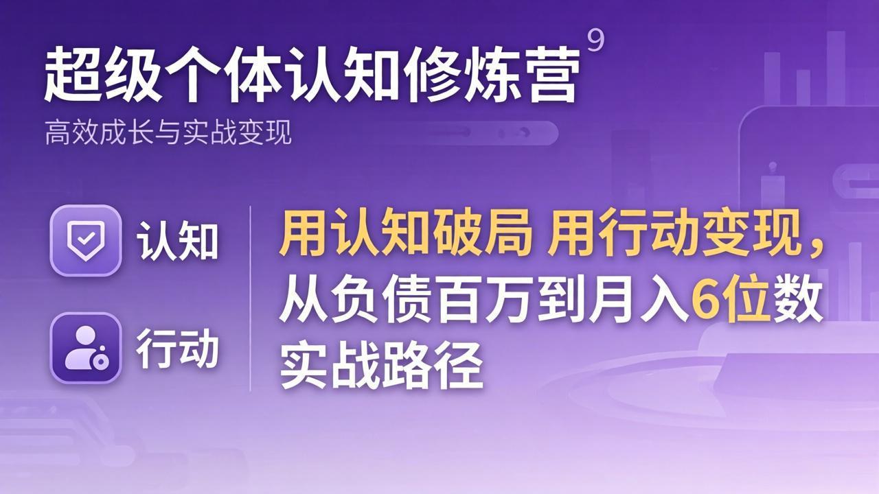 超级个体认知修炼营：用认知破局用行动变现，从负债百万到月入6位数实战路径-鑫源云网创